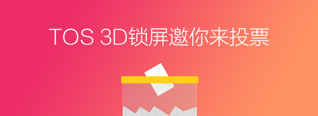 【快来投票,今天截止啦】TOS 3D锁屏更多玩法等着你